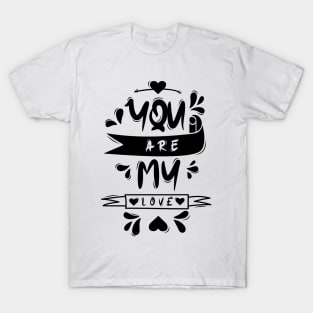 You Are My Love T-Shirt